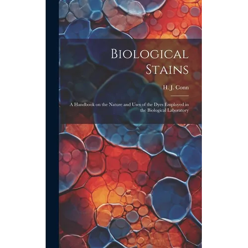Biological Stains; a Handbook on the Nature and Uses of the Dyes Employed in the Biological Laboratory - Hardcover