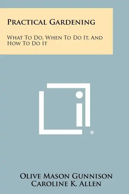 Practical Gardening: What to Do, When to Do It, and How to Do It - Paperback