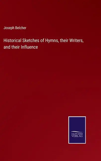 Historical Sketches of Hymns, their Writers, and their Influence - Hardcover