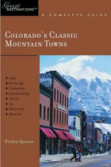Explorer's Guide Colorado's Classic Mountain Towns: A Great Destination: Aspen, Breckenridge, Crested Butte, Steamboat Springs, Telluride, Vail & Wint - Paperback