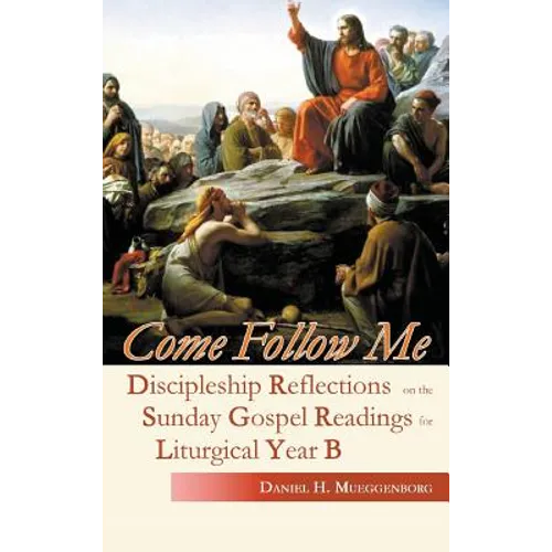 Come Follow Me: Discipleship Reflections on the Sunday Gospel Readings for Liturgical Year B - Hardcover