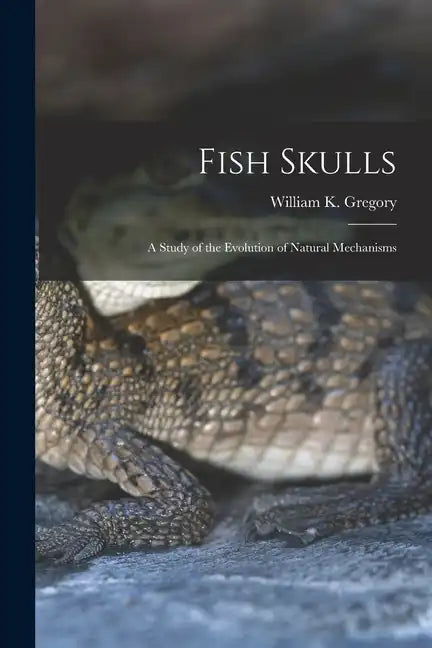 Fish Skulls; a Study of the Evolution of Natural Mechanisms - Paperback