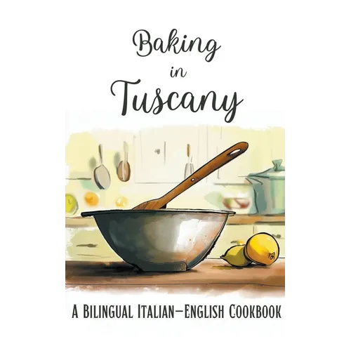 Baking in Tuscany: A Bilingual Italian-English Cookbook - Paperback