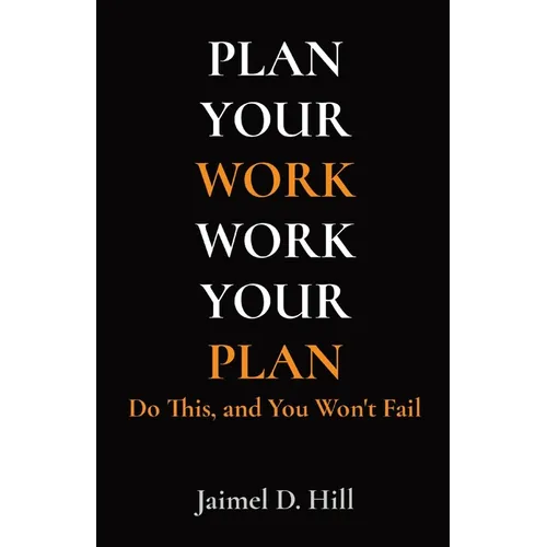 Plan Your Work Work Your Plan: Do This, and You Won't Fail - Paperback