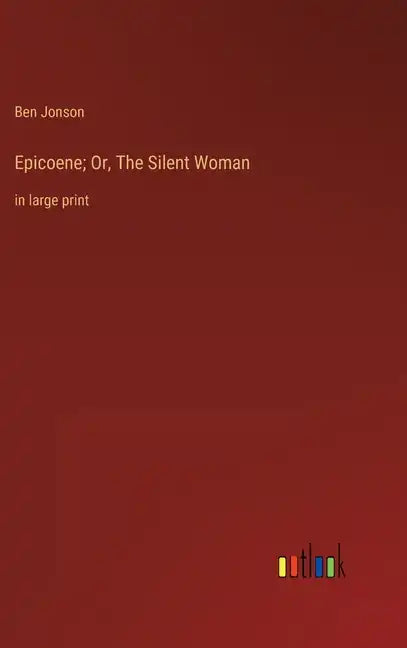 Epicoene; Or, The Silent Woman: in large print - Hardcover