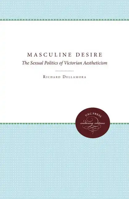 Masculine Desire: The Sexual Politics of Victorian Aestheticism - Paperback