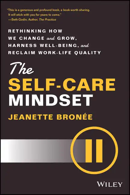 The Self-Care Mindset: Rethinking How We Change and Grow, Harness Well-Being, and Reclaim Work-Life Quality - Hardcover