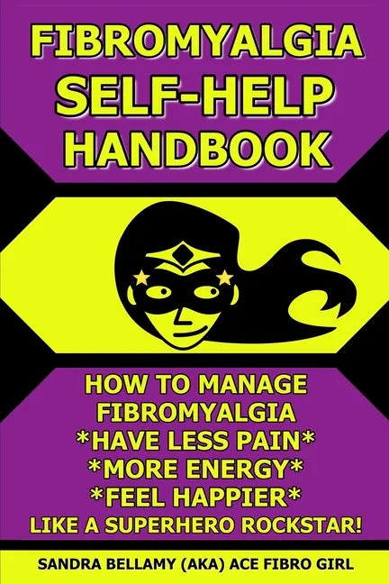 Fibromyalgia Self-Help Handbook: How to Manage Fibromyalgia, Have Less Pain, More Energy, Feel Happier, Like a Superhero Rockstar! - Paperback
