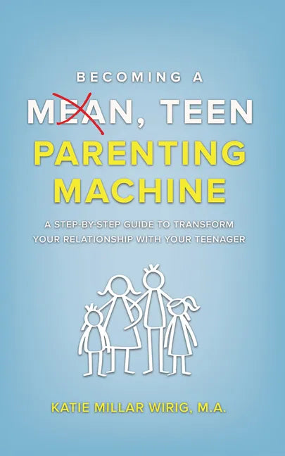Becoming a Mean, Teen Parenting Machine: A step-by-step guide to transform your relationship with your teenager - Hardcover