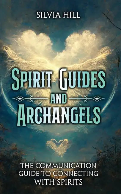 Spirit Guides and Archangels: The Communication Guide to Connecting with Spirits - Hardcover