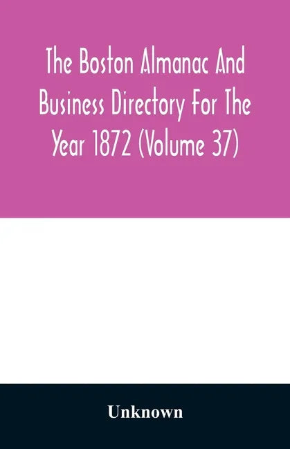 The Boston almanac and business directory for the year 1872 (Volume 37) - Paperback