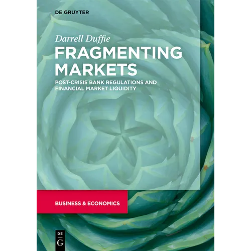 Fragmenting Markets: Post-Crisis Bank Regulations and Financial Market Liquidity - Hardcover
