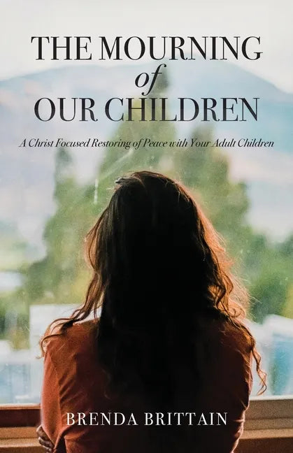 The Mourning of Our Children: A Christ Focused Restoring of Peace with Your Adult Children - Paperback