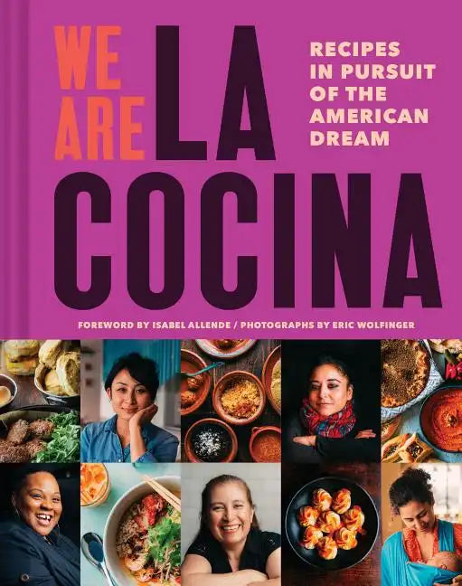 We Are La Cocina: Recipes in Pursuit of the American Dream (Global Cooking, International Cookbook, Immigrant Cookbook) - Hardcover