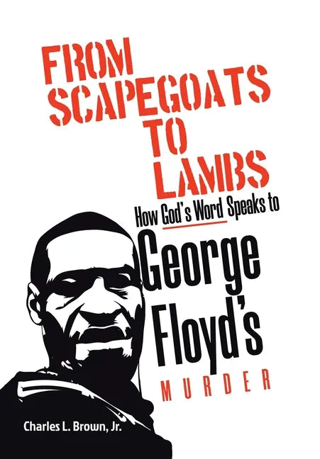 From Scapegoats to Lambs: How God's Word Speaks to George Floyd's Murder - Hardcover