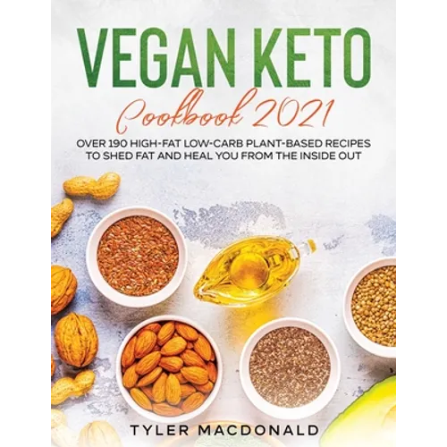 Vegan Keto Cookbook 2021: Over 190 High-Fat Low-Carb Plant-Based Recipes to Shed Fat and Heal You from the Inside Out - Paperback