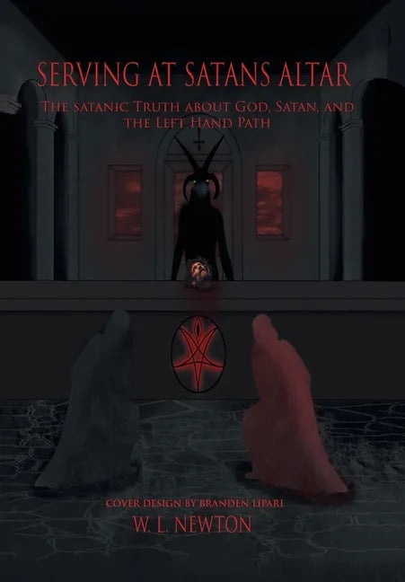 Serving at Satan's Altar: The Satanic Truth About God, Satan, and the Left Hand Path - Hardcover