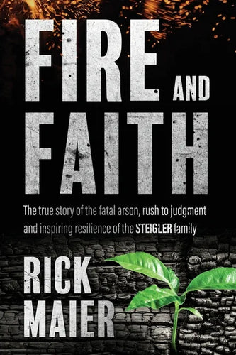 Fire and Faith: The Fatal Fire, Rush to Judgment and Inspiring Resilience of the Steigler Family - Paperback