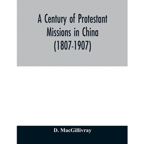 A century of Protestant missions in China (1807-1907) Being the centenary conference historical volume - Paperback