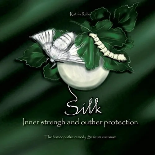 Silk - Inner strength and outer protection: The homeopathic remedy Sericum coconum - Paperback
