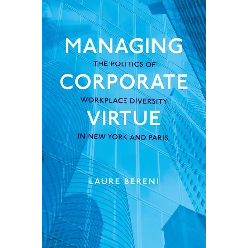 Managing Corporate Virtue: The Politics of Workplace Diversity in New York and Paris - Paperback