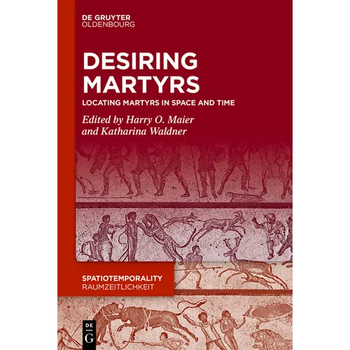 Desiring Martyrs: Locating Martyrs in Space and Time - Hardcover