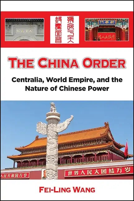 The China Order: Centralia, World Empire, and the Nature of Chinese Power - Paperback