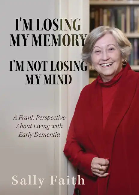 I'm Losing My Memory; I'm NOT Losing My Mind: A Frank Perspective about Living with Early Dementia - Paperback