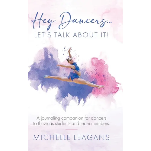 Hey Dancers...Let's Talk About It!: A journaling companion for dancers to thrive as students and team members. - Hardcover