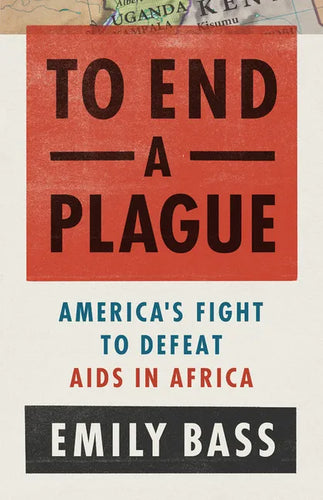 To End a Plague: America's Fight to Defeat AIDS in Africa - Hardcover
