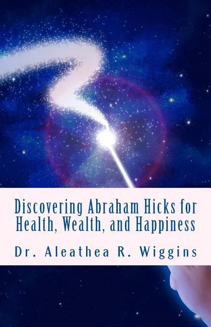 Discovering Abraham Hicks for Health, Wealth, and Happiness - Paperback