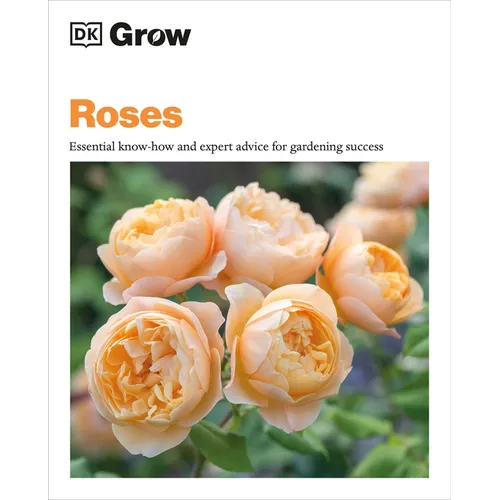 Grow Roses: Essential Know-How and Expert Advice for Gardening Success - Paperback
