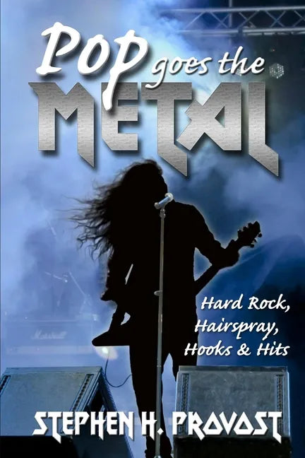 Pop Goes the Metal: Hard Rock, Hairspray, Hooks & Hits - Paperback