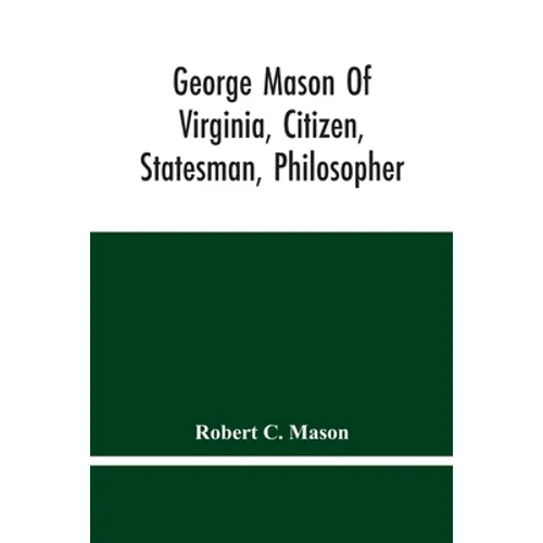 George Mason Of Virginia, Citizen, Statesman, Philosopher - Paperback