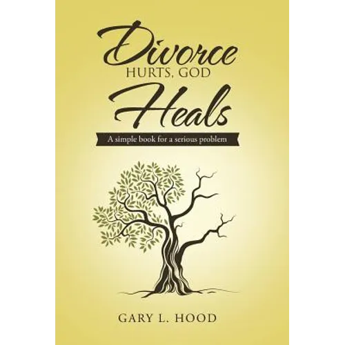 Divorce Hurts, God Heals: A simple book for a serious problem - Hardcover