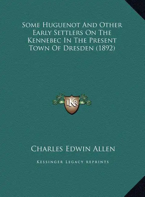 Some Huguenot And Other Early Settlers On The Kennebec In The Present Town Of Dresden (1892) - Hardcover