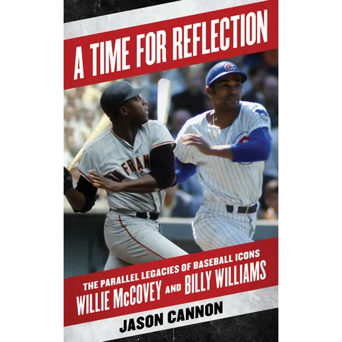 A Time for Reflection: The Parallel Legacies of Baseball Icons Willie McCovey and Billy Williams - Hardcover