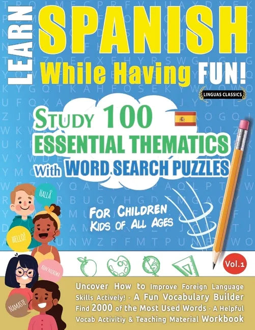 Learn Spanish While Having Fun! - For Children: KIDS OF ALL AGES - STUDY 100 ESSENTIAL THEMATICS WITH WORD SEARCH PUZZLES - VOL.1 - Uncover How to Imp - Paperback
