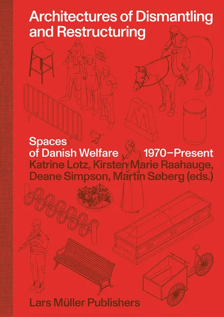 Architectures of Dismantling and Restructuring: Spaces of Danish Welfare, 1970-Present - Hardcover