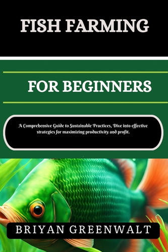 Fish Farming (Aquaculture) for Beginners: A Comprehensive Guide to Sustainable Practices, Dive into effective strategies for maximizing productivity a - Paperback