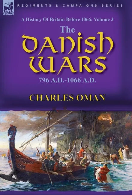 A History of Britain Before 1066: Volume 3-The Danish Wars, 796 A.D.-1066 A.D. - Hardcover