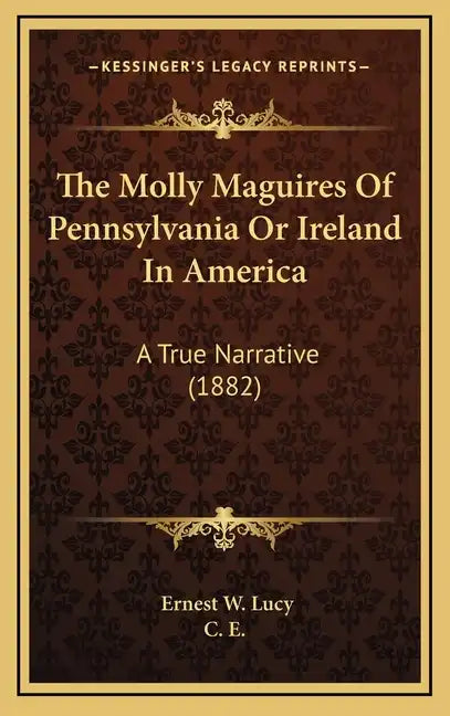 The Molly Maguires Of Pennsylvania Or Ireland In America: A True Narrative (1882) - Hardcover