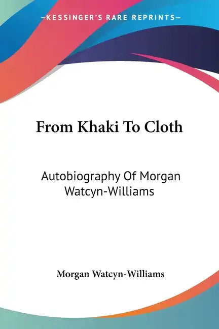 From Khaki To Cloth: Autobiography Of Morgan Watcyn-Williams - Paperback