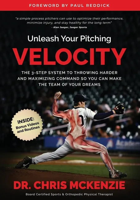 Unleash Your Pitching Velocity: The 3-Step System To Throwing Harder and Maximizing Command So You Can Make The Team of Your Dreams - Paperback
