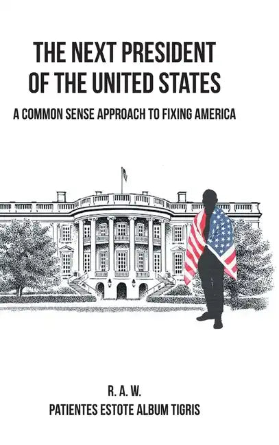 The Next President of the United States: A Common Sense Approach to Fixing America - Hardcover