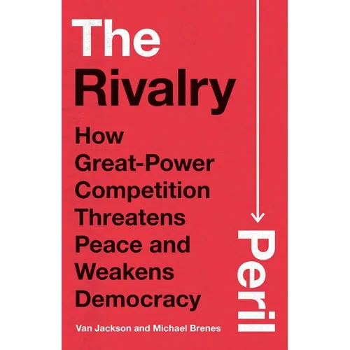 The Rivalry Peril: How Great-Power Competition Threatens Peace and Weakens Democracy - Hardcover