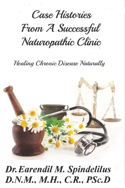 Case Histories From A Successful Naturopathic Clinic: Healing Chronic Illnesses Naturally - Paperback