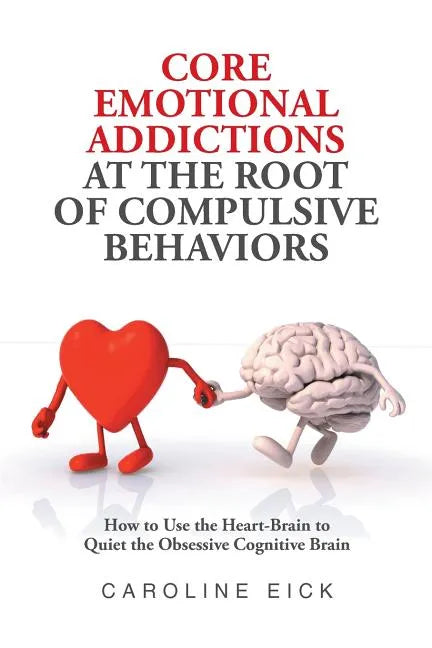 Core Emotional Addictions at the Root of Compulsive Behaviors - Paperback