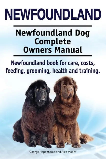 Newfoundland. Newfoundland Dog Complete Owners Manual. Newfoundland book for care, costs, feeding, grooming, health and training. - Paperback