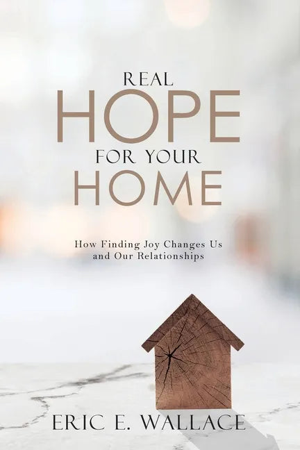 Real Hope For Your Home: How Finding Joy Changes us and our Relationships - Paperback